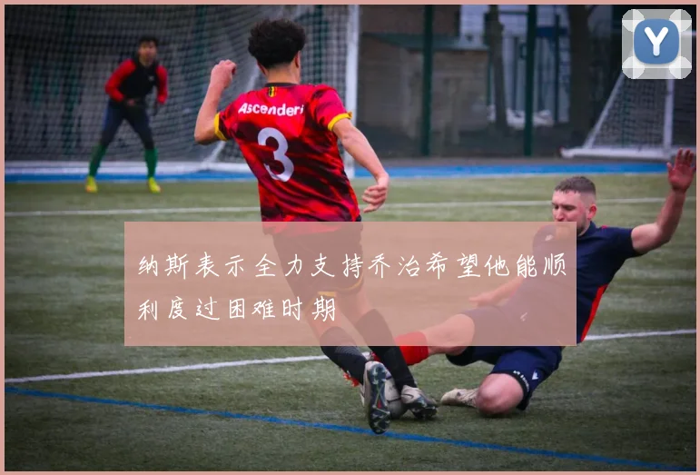 纳斯表示全力支持乔治希望他能顺利度过困难时期