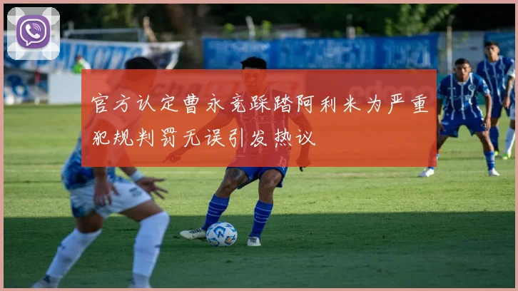 官方认定曹永竞踩踏阿利米为严重犯规判罚无误引发热议