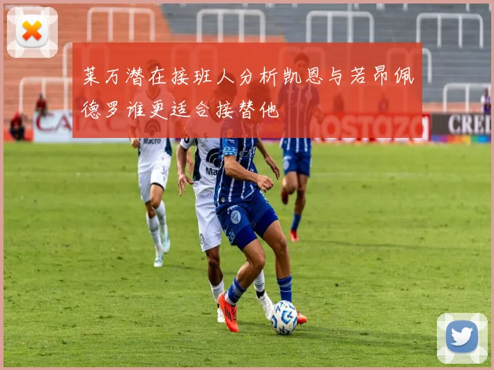 莱万潜在接班人分析凯恩与若昂佩德罗谁更适合接替他